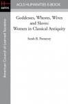 Goddesses, Whores, Wives and Slaves: Women in Classical Antiquity - Sarah B. Pomeroy