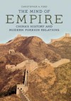 The Mind of Empire: China's History and Modern Foreign Relations - Christopher Ford