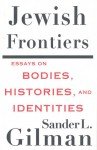 Jewish Frontiers: Essays on Bodies, Histories, and Identities - Sander L. Gilman