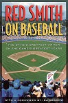 Red Smith on Baseball: The Game's Greatest Writer on the Game's Greatest Years - Red Smith