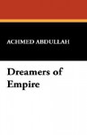 Dreamers of Empire - Achmed Abdullah