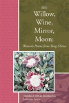Willow, Wine, Mirror, Moon: Women's Poems from Tang China - Jeanne Larsen