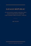 The Savage Republic: De Indis of Hugo Grotius, Republicanism and Dutch Hegemony Within the Early Modern World-System (c. 1600-1619) - Eric Wilson