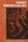 Florida's Working-Class Past: Current Perspectives on Labor, Race, and Gender from Spanish Florida to the New Immigration - Robert Cassanello, Robert Cassanello