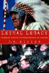 Lethal Legacy: Current Native Controversies in Canada - J.R. Miller