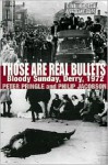 Those Are Real Bullets: Bloody Sunday, Derry, 1972 - Peter Pringle, Philip Jacobson