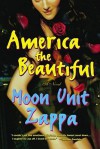 America the Beautiful: A Novel - Moon Unit Zappa