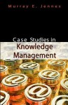 Case Studies in Knowledge Management - Murray E. Jennex