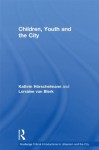 Children, Youth and the City - Kathrin Horschelmann, Lorraine van Blerk