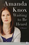 Waiting to Be Heard: A Memoir - Amanda Knox