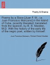 Poems by a Slave [Juan F. M., i.e. Juan Francisco Manzano] in the Island of Cuba, Recently Liberated; Translated from the Spanish, by R. R. Madden, M.D. with the History of the Early Life of the Negro Poet, Written by Himself. - Juan Francisco Manzano, Richard Robert Madden