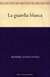 La guardia blanca - Arthur Conan Doyle