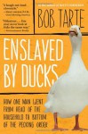 Enslaved by Ducks - Bob Tarte