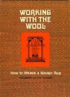 Working With the Wool: How to Weave a Navajo Rug - Noel Bennett, Tiana Bighorse