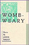 Womb-Weary: Poems - James Ragan