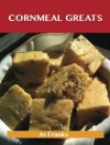 Cornmeal Greats: Delicious Cornmeal Recipes, the Top 85 Cornmeal Recipes - Jo Franks