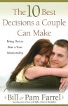 The 10 Best Decisions a Couple Can Make: Bring Out the Best in Your Relationship - Bill Farrel, Pam Farrel