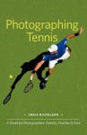 Photographing Tennis: A Guide for Photographers, Parents, Coaches & Fans - Chris Nicholson