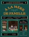 A la Mere de Famille: Recipes from the Beloved Parisian Confectioner - Julien Merceron, Julie Serre, Sophie Pechaud, Jean Cazals