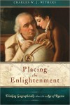 Placing the Enlightenment: Thinking Geographically about the Age of Reason - Charles W.J. Withers