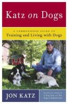 Katz on Dogs: A Commonsense Guide to Training and Living with Dogs - Jon Katz