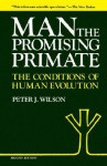 Man, The Promising Primate: The Conditions of Human Evolution - Peter J. Wilson