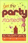 Get This Party Started!: 50 Naughty Games for Twosomes, Threesomes, Foursomes, and More - Frances Hill, Dan Sipple