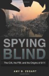 Spying Blind: The CIA, the FBI, and the Origins of 9/11 - Amy B. Zegart