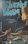 L'herbe Bleue: Journal Intime D'une Jeune Droguee (Journal D'une Jeune Fille De 15 Ans) - Anonymous, Beatrice Sparks