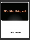 It's like this, cat - Emily Cheney Neville