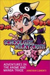 Schoolgirl Milky Crisis: Adventures in the Anime and Manga Trade - Jonathan Clements