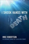 I Shook Hands with Death: My Experience Coming Face to Face with Eternity - Mike Robertson