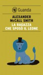 La ragazza che sposò il leone (Guanda Narrativa) - Alexander McCall Smith