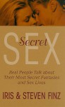 Secret Sex: Real People Talk About Outside Relationships They Hide from Their Partners - Iris Finz, Steven Finz