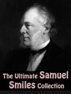 The Ultimate Samuel Smiles Collection (10+ works) - Samuel Smiles