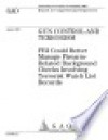 Gun control and terrorism FBI could better manage firearmrelated background checks involving terrorist watch list records : report to congressional requesters. - (United States) General Accounting Office