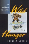 Wild Hunger: The Primal Roots of Modern Addiction - Bruce W. Wilshire