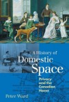 A History of Domestic Space: Privacy and the Canadian Home - Peter Ward