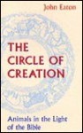The Circle of Creation: Animals in the Light of the Bible - John Eaton
