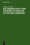 Die Herrschaft Der Athener Im Ersten Attischen Seebund - Wolfgang Schuller