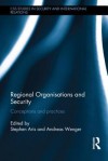 Regional Organisations and Security: Conceptions and Practices - Stephen Aris, Andreas Wenger