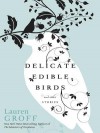 Delicate Edible Birds: And Other Stories - Lauren Groff