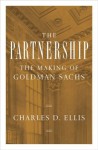 The Partnership: The Making of Goldman Sachs - Charles D. Ellis