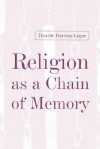 Religion as a Chain of Memory - Daniele Hervieu-Leger, Danie&#x300;le Hervieu-Le&#x301;ger