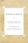 Excellence: The Character of God and the Pursuit of Scholarly Virtue - Andreas J. Kostenberger