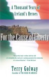 For the Cause of Liberty: A Thousand Years of Ireland's Heroes - Terry Golway