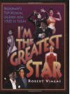 I'm the Greatest Star: Broadway's Top Musical Legends from 1900 to Today - Robert Viagas