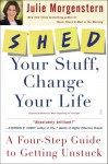 SHED Your Stuff, Change Your Life: A Four-Step Guide to Getting Unstuck - Julie Morgenstern