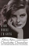 I Know Where I'm Going: Katharine Hepburn, a Personal Biography - Charlotte Chandler