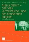 Akteur Gehirn - Oder Das Vermeintliche Ende Des Handelnden Subjekts: Eine Kontroverse - Jo Reichertz, Nadia Zaboura